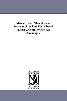Memoir, Select Thoughts and Sermons of the Late Rev. Edward Payson ... Comp. by Rev. Asa Cummings ... by Edward Payson