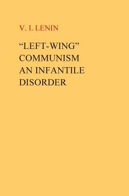 “Left-Wing” Communism, an Infantile Disorder by Vladimir Lenin
