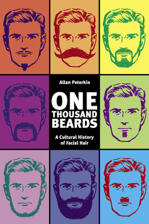 One Thousand Beards: A Cultural History of Facial Hair by Allan Peterkin