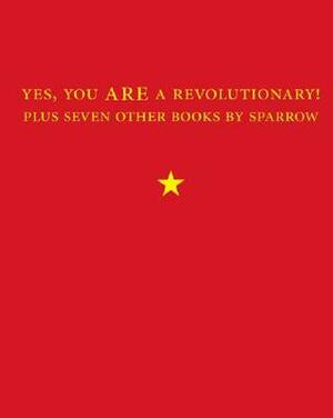 Yes, You Are a Revolutionary!: Plus Seven Other Books by Sparrow by Sparrow .