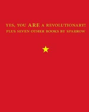 Yes, You Are a Revolutionary!: Plus Seven Other Books by Sparrow by Sparrow