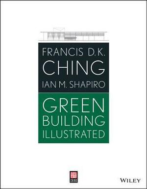 Green Building Illustrated by Ian Shapiro, Francis D.K. Ching