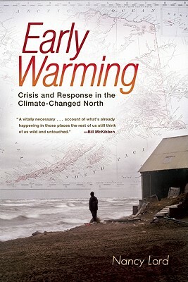 Early Warming: Crisis and Response in the Climate-Changed North by Nancy Lord