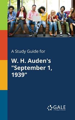 A Study Guide for W. H. Auden's September 1, 1939 by Cengage Learning Gale