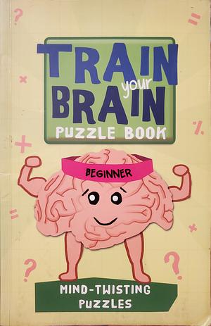 Train Your Brain: Mind-Twisting Puzzles - Beginner by Carolyn Skitt, Robert Allen, Harold Gale