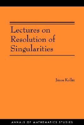 Lectures on Resolution of Singularities (Am-166) by János Kollár