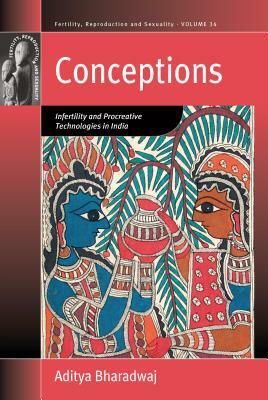 Conceptions: Infertility and Procreative Technologies in India by Aditya Bharadwaj