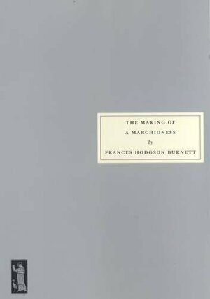 The Making of a Marchioness by Frances Hodgson Burnett