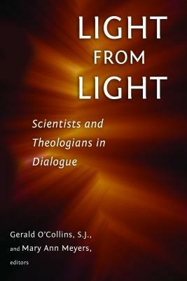 Light from Light: Scientists and Theologians in Dialogue by Gerald O'Collins