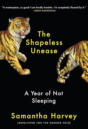 The Shapeless Unease: A Year of Not Sleeping by Samantha Harvey