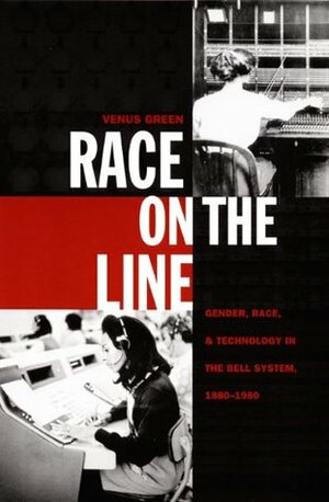 Race on the Line: Gender, Labor, and Technology in the Bell System, 1880-1980 by Venus Green