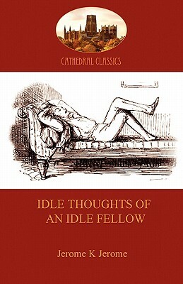 Idle Thoughts of an Idle Fellow: a humourous take on mundane topics (Aziloth Books) by Jerome K. Jerome