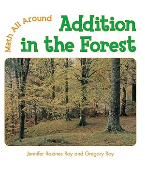 Addition in the Forest by Jennifer Rozines Roy, Gregory Roy