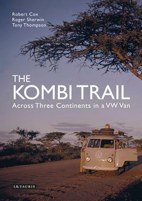 The Kombi Trail: Across Three Continents in a VW Van by Tony Thompson, Robert Cox, Roger Sherwin