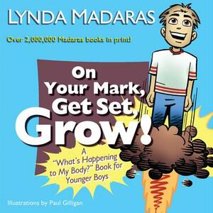 On Your Mark, Get Set, Grow!: A "what's Happening to My Body?" Book for Younger Boys by Paul Gilligan, Lynda Madaras