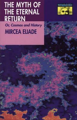 The Myth of the Eternal Return or Cosmos and History by Mircea Eliade