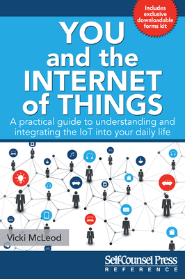 You and the Internet of Things: A Practical Guide to Understanding and Integrating the Iot Into Your Daily Life by Vicki McLeod