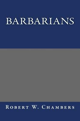 Barbarians by Robert W. Chambers