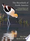 The Shorebirds of North America: A Natural History and Photographic Celebration by Kevin T. Karlson, Pete Dunne