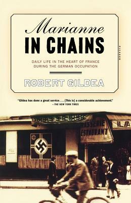 Marianne in Chains: Daily Life in the Heart of France During the German Occupation by Robert Gildea