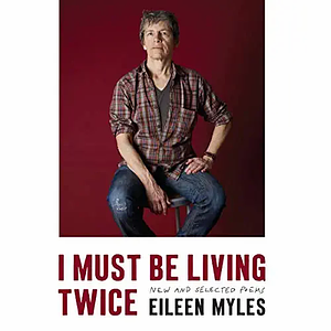 I Must Be Living Twice: New and Selected Poems by Eileen Myles
