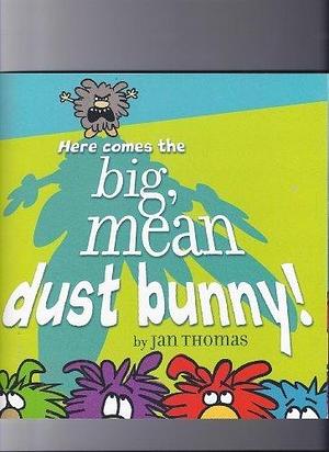 Here Comes the Big, Mean Dust Bunny by Jan Thomas, Jan Thomas