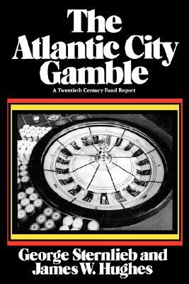 The Atlantic City Gamble: A Twentieth Century Fund Report by George Sternlieb