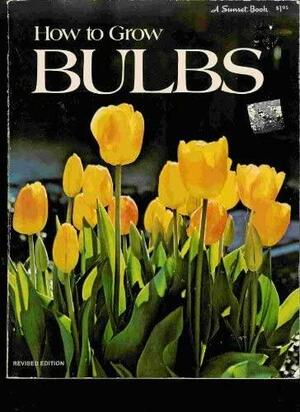 How to Grow Bulbs by Sunset Magazines &amp; Books