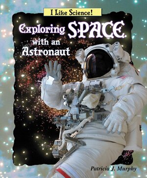 Exploring Space with an Astronaut by Patricia J. Murphy