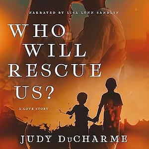 Who Will Rescue Us?: A Love Story by Judy DuCharme
