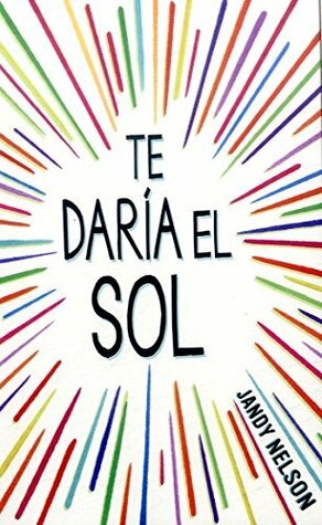 Te daría el sol by Jandy Nelson