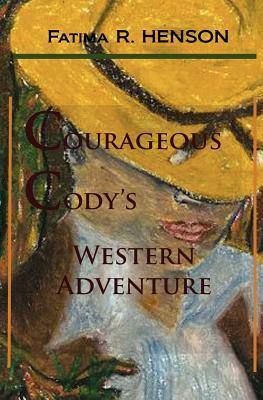 Courageous Cody's Western Adventure by Fatima R. Henson