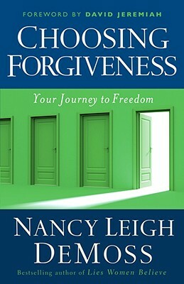 Choosing Forgiveness: Your Journey to Freedom by Nancy Leigh DeMoss