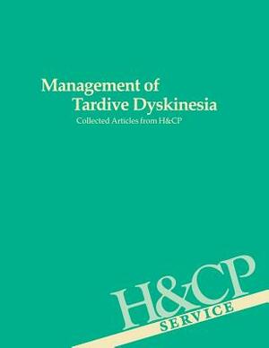 Management of Tardive Dyskinesia: Collected Articles from Hospital and Community Psychiatry by American Psychiatric Association