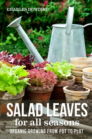 Salad Leaves: Organic Growing from Pot to Plot by Charles Dowding