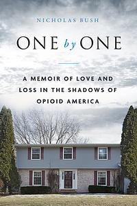 One by One: A Memoir of Love and Loss in the Shadows of Opioid America by Nicholas Bush