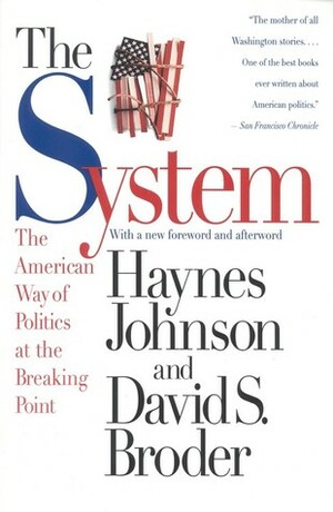 The System: The American Way of Politics at the Breaking Point by Haynes Johnson, David S. Broder