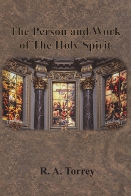 The Person and Work of The Holy Spirit by R. a. Torrey