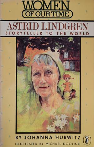 Astrid Lindgren: Storyteller to the World by Johanna Hurwitz