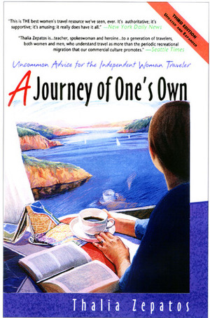 A Journey of One's Own: Uncommon Advice for the Independent Woman Traveler by Thalia Zepatos