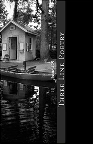 Three Line Poetry #25 by April Zipster, Jesus Chameleon, Brandon Ward, Valentina Ranaldi-Adams, Nancy May, Mary Westcott, Erin Leavitt, Jennifer Schmitt, Sandra Bounds, David Edwards, Tamara De Dominicis, Sydney Nyberg, Dylan Youngers, Glenn Lyvers, Cynthia Sharp, Joe Nicholas, Theresa Cancro, Richard Hartwell, Jeffrey Fischer-Smith, Martha Christina, Tyson West, Zachary Cooley, David Taylor Nielsen, Matt Passant, Susan Marie, Sara Bickley, Teddy Kimathi, Deborah Wong, Jordan Legg, Marieta Maglas, Oliver Quid, Jessica Tower, Suzanne Iuppa, Casey Harn, Adam Crunkilton, Bauke Kamstra, Bill Melton, Neila Mezynski, Alissa Oliverson, China Zugish, Elisabeth Giffin, Tim Gardiner, Nells Wasilewski