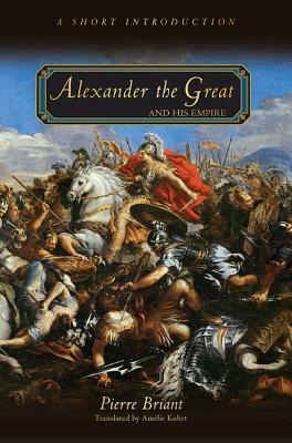 Alexander the Great and His Empire: A Short Introduction by Pierre Briant