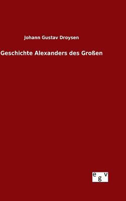 Geschichte Alexanders Des Großen by Johann Gustav Droysen