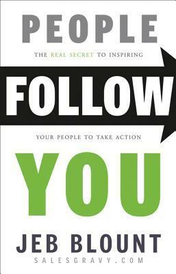 People Follow You: The Real Secret to Inspiring Your Team to Take Action by Jeb Blount