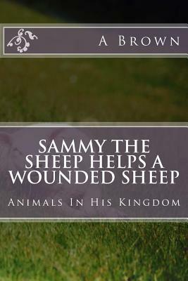 Sammy The Sheep Helps A Wounded Sheep by A. Brown