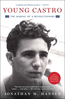 Young Castro: The Making of a Revolutionary by Jonathan M. Hansen