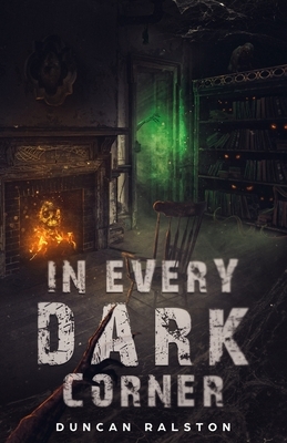 In Every Dark Corner: Horror Stories by Duncan Ralston