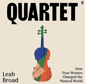 Quartet: How Four Women Changed the Musical World by Leah Broad