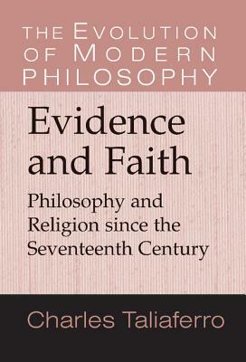 Evidence and Faith: Philosophy and Religion Since the Seventeenth Century by Charles C. Taliaferro