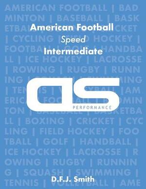 DS Performance - Strength & Conditioning Training Program for American Football, Speed, Intermediate by D. F. J. Smith